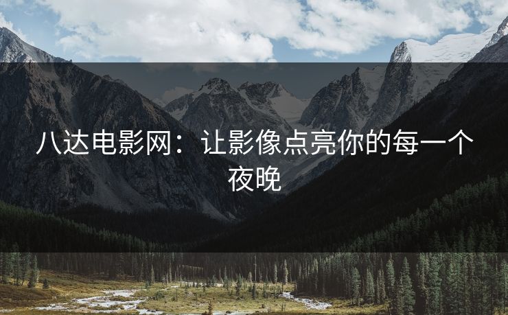 八达电影网：让影像点亮你的每一个夜晚