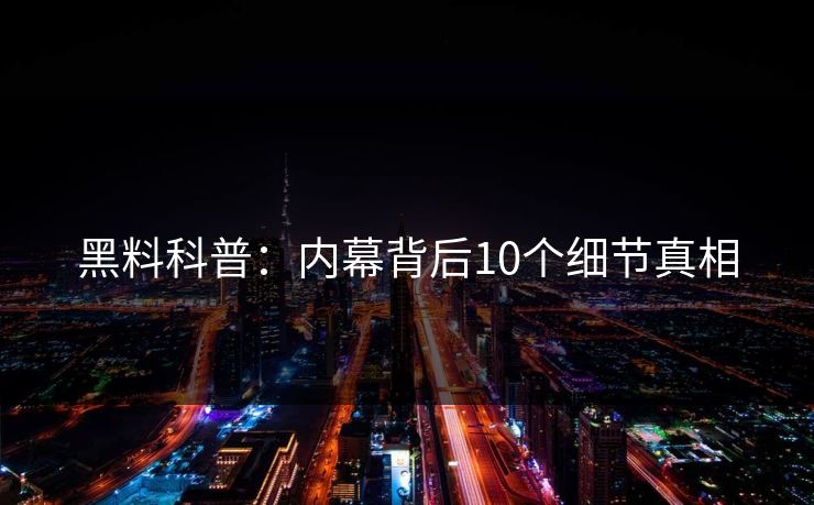 黑料科普：内幕背后10个细节真相