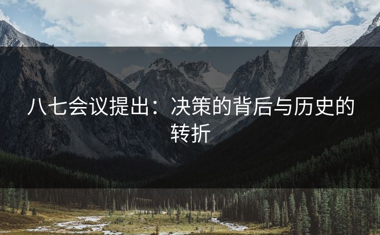 八七会议提出：决策的背后与历史的转折